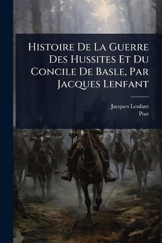 Histoire De La Guerre Des Hussites Et Du Concile De Basle, Par Jacques cover