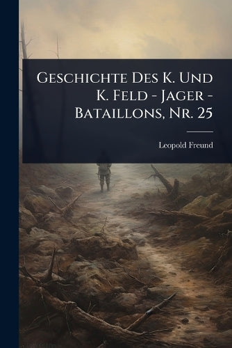 Geschichte Des K. Und K. Feld - Jager - Bataillons, Nr. 25 cover