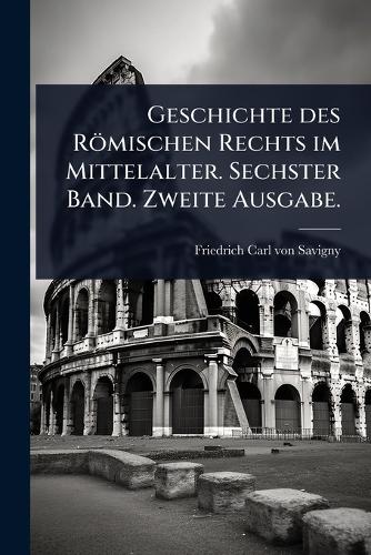 Geschichte des Römischen Rechts im Mittelalter. Sechster Band. Zweite cover