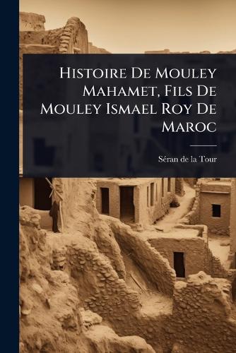 Histoire De Mouley Mahamet, Fils De Mouley Ismael Roy De Maroc cover