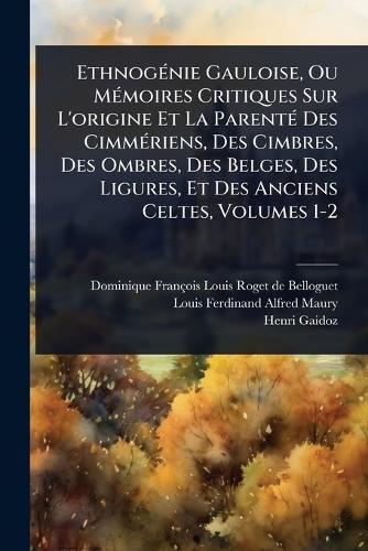EthnogÃ(c)nie Gauloise, Ou MÃ(c)moires Critiques Sur L'origine Et La P cover