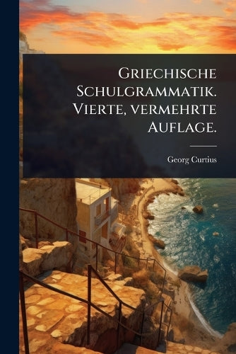 Griechische Schulgrammatik. Vierte, vermehrte Auflage. cover
