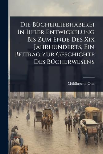 Die BÃ1/4cherliebhaberei In Ihrer Entwickelung Bis Zum Ende Des Xix Ja cover