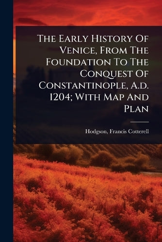 The Early History Of Venice, From The Foundation To The Conquest Of Co cover