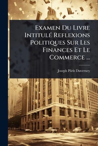 Examen Du Livre IntitulÃ(c) Reflexions Politiques Sur Les Finances Et cover