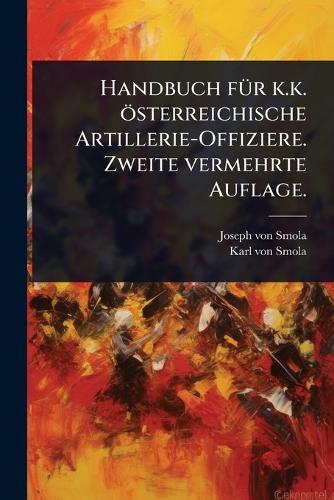 Handbuch fÃ1/4r k.k. österreichische Artillerie-Offiziere. Zweite verm cover