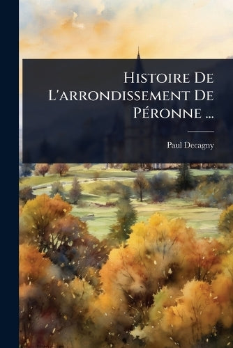 Histoire De L'arrondissement De PÃ(c)ronne ... cover
