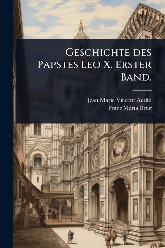 Geschichte des Papstes Leo X. Erster Band. cover
