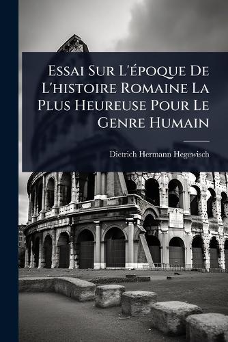 Essai Sur L'Ã(c)poque De L'histoire Romaine La Plus Heureuse Pour Le G cover