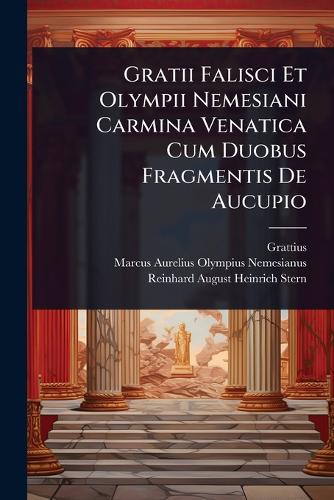 Gratii Falisci Et Olympii Nemesiani Carmina Venatica Cum Duobus Fragme cover