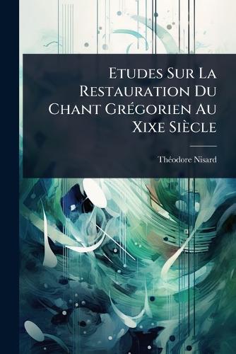 Etudes Sur La Restauration Du Chant GrÃ(c)gorien Au Xixe Siècle cover