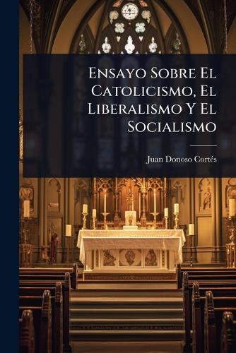 Ensayo Sobre El Catolicismo, El Liberalismo Y El Socialismo cover