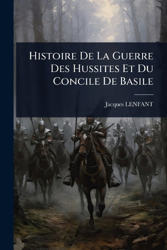 Histoire De La Guerre Des Hussites Et Du Concile De Basile cover