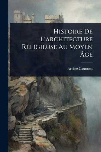 Histoire De L'architecture Religieuse Au Moyen Âge cover