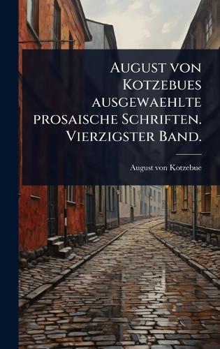 August von Kotzebues ausgewaehlte prosaische Schriften. Vierzigster Ba cover