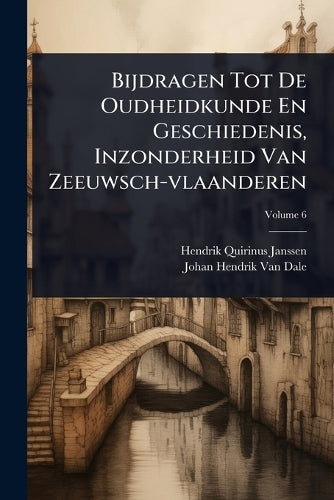 Bijdragen Tot De Oudheidkunde En Geschiedenis, Inzonderheid Van Zeeuws cover