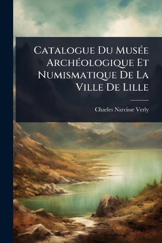 Catalogue Du MusÃ(c)e ArchÃ(c)ologique Et Numismatique De La Ville De cover