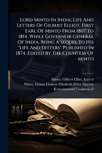 Lord Minto In India; Life And Letters Of Gilbert Elliot, First Earl Of cover