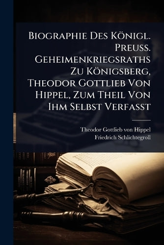 Biographie Des Königl. Preuss. Geheimenkriegsraths Zu Königsberg, Theo cover