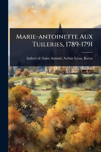 Marie-antoinette Aux Tuileries, 1789-1791 cover