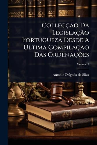 Collecção Da Legislação Portugueza Desde A Ultima Compilação Das Or cover