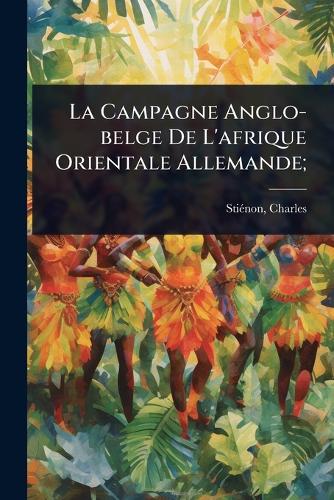 La Campagne Anglo-belge De L'afrique Orientale Allemande; cover