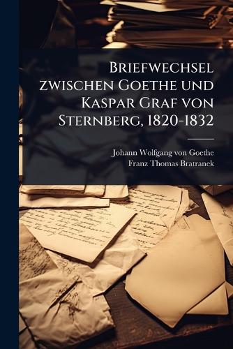 Briefwechsel zwischen Goethe und Kaspar Graf von Sternberg, 1820-1832 cover