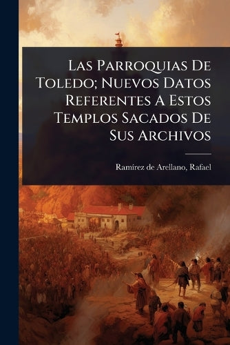 Las Parroquias De Toledo; Nuevos Datos Referentes A Estos Templos Saca cover
