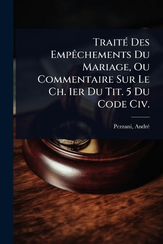 TraitÃ(c) Des EmpÃachements Du Mariage, Ou Commentaire Sur Le Ch. 1er cover