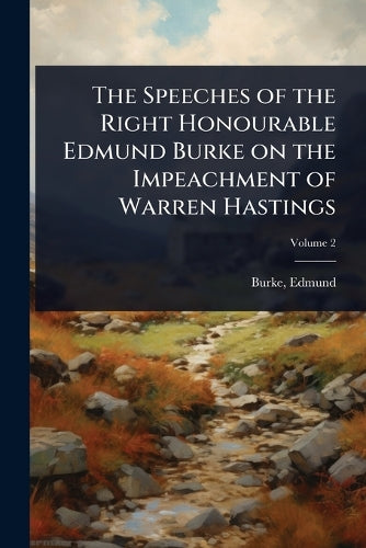 The Speeches of the Right Honourable Edmund Burke on the Impeachment of Warren Hastings