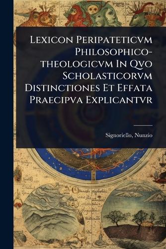 Lexicon Peripateticvm Philosophico-theologicvm In Qvo Scholasticorvm D cover