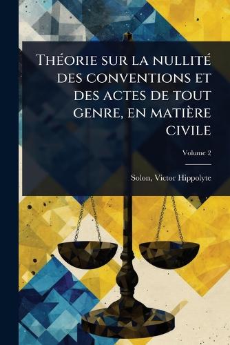 ThÃ(c)orie sur la nullitÃ(c) des conventions et des actes de tout genr cover
