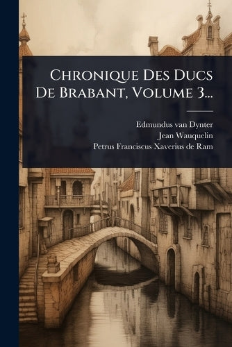 Chronique Des Ducs De Brabant, Volume 3... cover