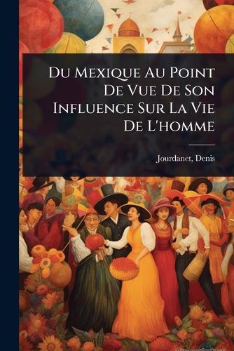 Du Mexique Au Point De Vue De Son Influence Sur La Vie De L'homme cover