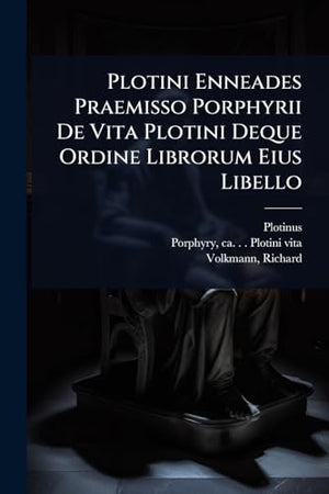 Plotini Enneades Praemisso Porphyrii De Vita Plotini Deque Ordine Librorum Eius Libello
