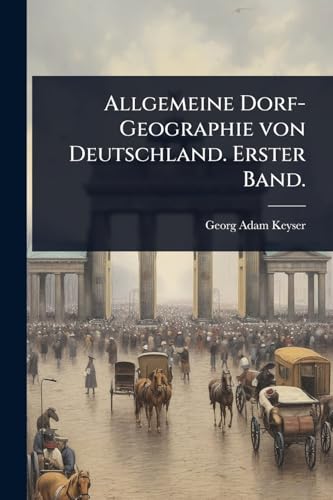 Allgemeine Dorf-Geographie von Deutschland. Erster Band.