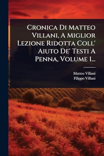 Cronica Di Matteo Villani, A Miglior Lezione Ridotta Coll' Aiuto De' T cover