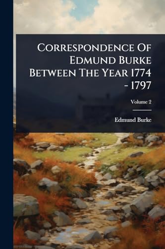 Correspondence Of Edmund Burke Between The Year 1774 - 1797 cover