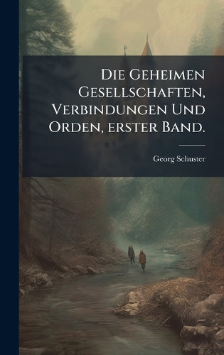 Die Geheimen Gesellschaften, Verbindungen Und Orden, erster Band. cover