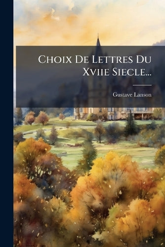 Choix De Lettres Du Xviie Siecle... cover