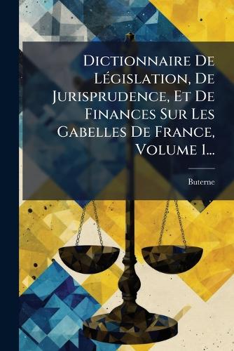 Dictionnaire De LÃ(c)gislation, De Jurisprudence, Et De Finances Sur L cover