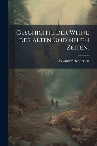 Geschichte der Weine der alten und neuen Zeiten. cover