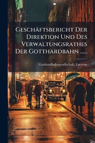 Geschäftsbericht Der Direktion Und Des Verwaltungsrathes Der Gotthardb cover