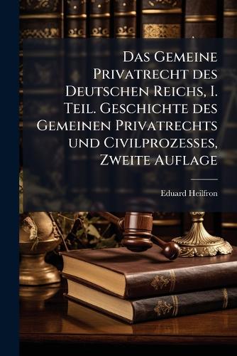 Das Gemeine Privatrecht des Deutschen Reichs, I. Teil. Geschichte des cover