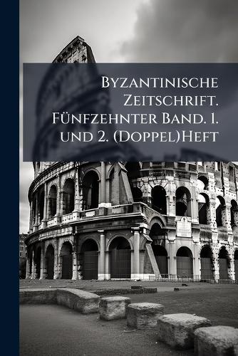 Byzantinische Zeitschrift. FÃ1/4nfzehnter Band. 1. und 2. (Doppel)Heft cover