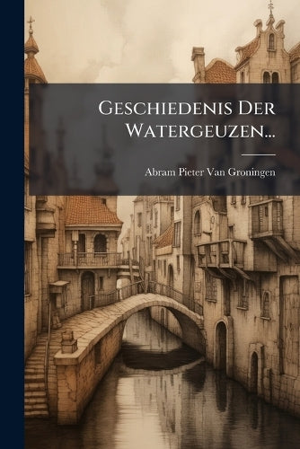 Geschiedenis Der Watergeuzen... cover