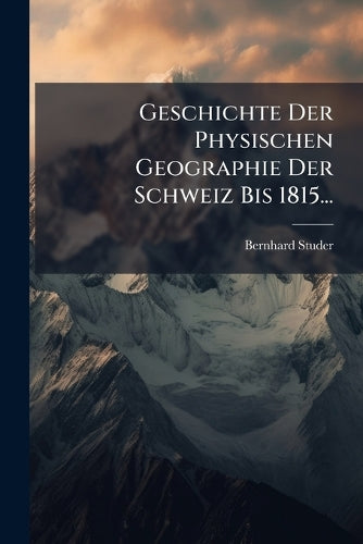 Geschichte Der Physischen Geographie Der Schweiz Bis 1815... cover