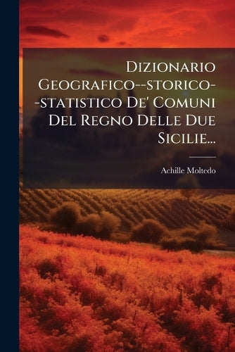 Dizionario Geografico--storico--statistico De' Comuni Del Regno Delle cover