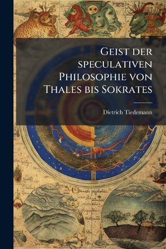 Geist der speculativen Philosophie von Thales bis Sokrates cover