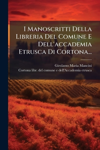 I Manoscritti Della Libreria Del Comune E Dell'accademia Etrusca Di Co cover